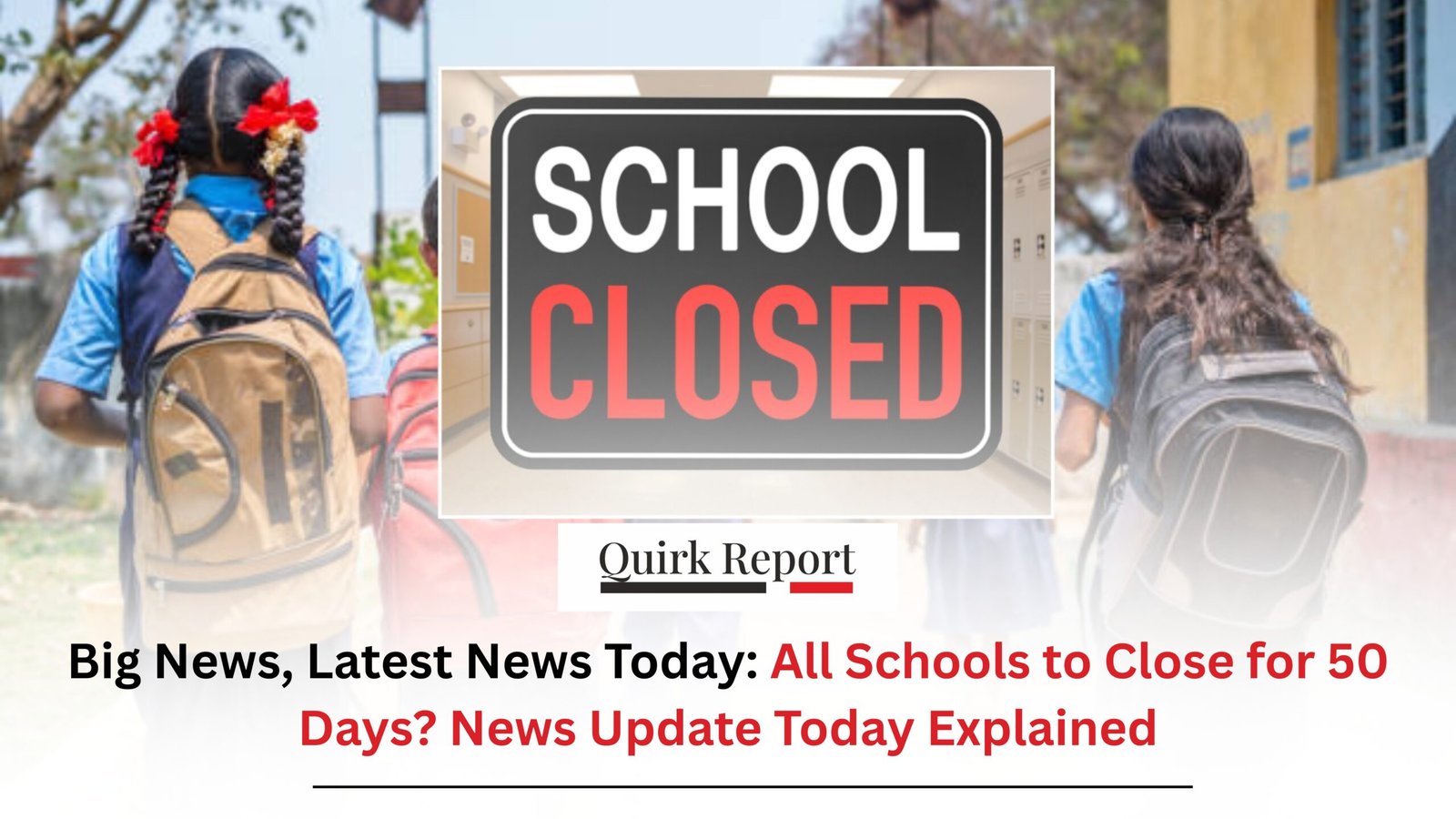 Big News, Latest News Today: All Schools to Close for 50 Days? News Update Today Explained