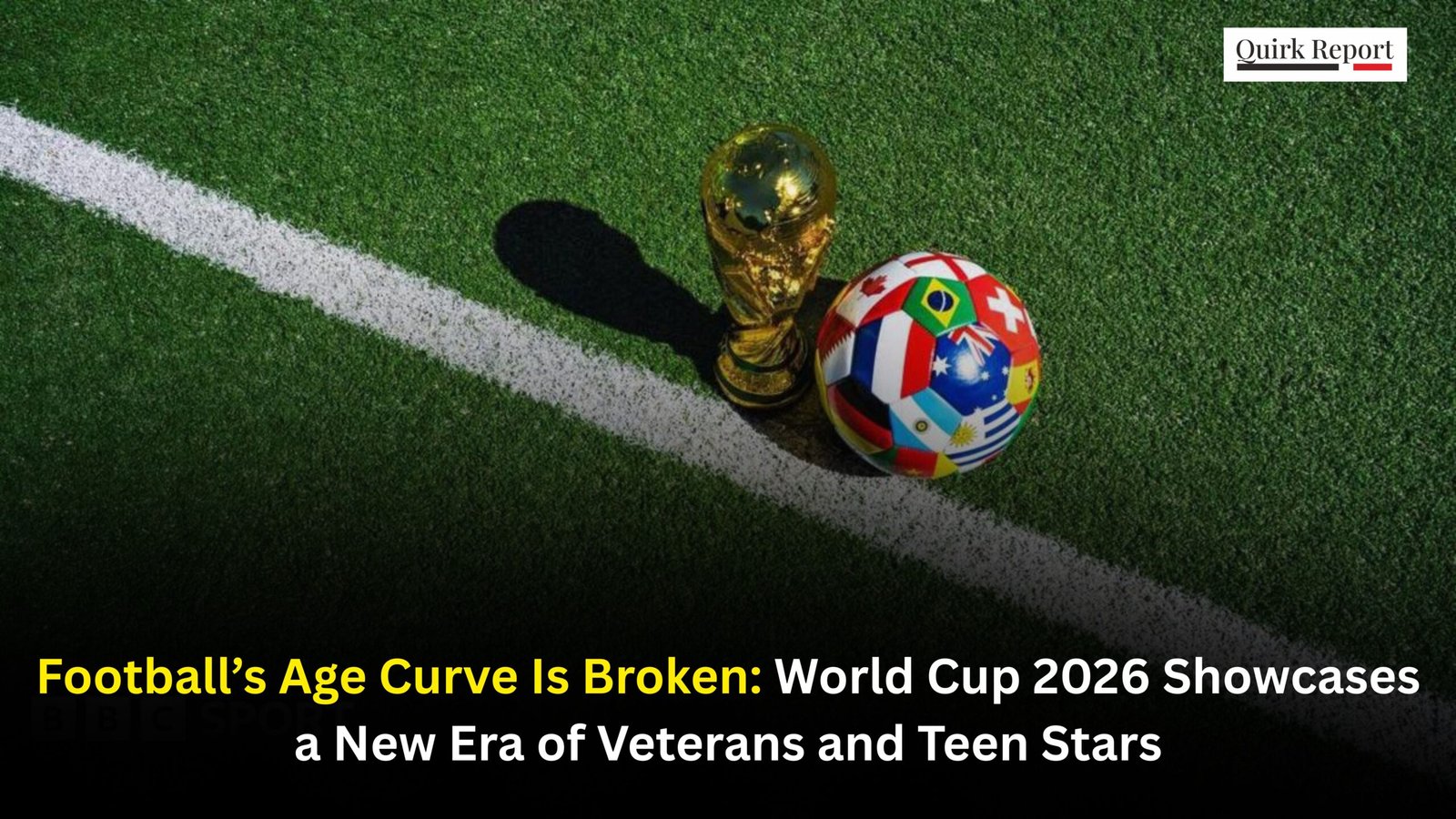 Football’s Age Curve Is Broken: World Cup 2026 Showcases a New Era of Veterans and Teen Stars